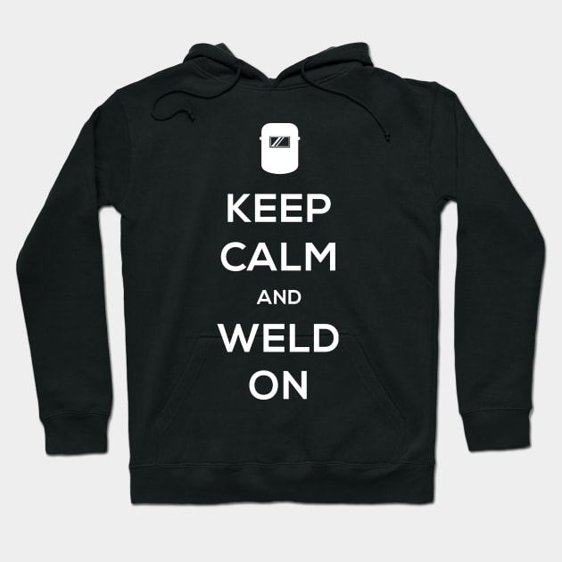 Keep Calm And Weld On | Design For Welders Hoodie by MeatMan